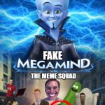Fake megamind vs the meme squad | FAKE; THE MEME SQUAD | image tagged in megamind versus | made w/ Imgflip meme maker