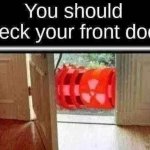 You should check your front door.