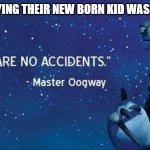 get offended. | PEOPLE SAYING THEIR NEW BORN KID WAS A MISTAKE | image tagged in there are no accidents,get offended,i will offend everyone,memes,funny,well yes but actually no | made w/ Imgflip meme maker