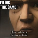 good soldiers follow orders | WHEN IT'S TELLING YOU THE GOAL OF THE GAME | image tagged in good soldiers follow orders | made w/ Imgflip meme maker