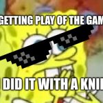 jimmahmabob | ME AFTER GETTING PLAY OF THE GAME IN COD; I DID IT WITH A KNIFE | image tagged in spongebob | made w/ Imgflip meme maker