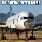 it was the only 757 i could find | MY BOEING 757TH MEME | image tagged in boeing 757 desert - trump empire | made w/ Imgflip meme maker