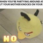 uh oh... | WHEN YOU'RE PARTYING AROUND AT 4AM BUT YOUR MOTHER KNOCKS ON YOUR DOOR: | image tagged in chuck bird's oh no | made w/ Imgflip meme maker