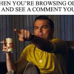 Hey that’s me! | WHEN YOU’RE BROWSING OLD MEMES AND SEE A COMMENT YOU MADE | image tagged in leo pointing,memes,funny,front page plz | made w/ Imgflip meme maker
