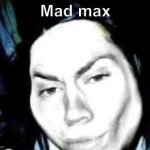 Jeff the rizzler | Mad max | image tagged in jeff the rizzler,mad max,jeff the killer,memes,funny | made w/ Imgflip meme maker