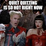 quiet quitting is so hot right now | QUIET QUITTING IS SO HOT RIGHT NOW | image tagged in memes,mugatu so hot right now,fun,work,quiet quitting,scumbag boss | made w/ Imgflip meme maker