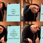 Like why did they do this | They make a new Megamind movie; Every fan is excited to see the trailer; The movie's animation is horrible and it's a peacock exclusive; The movie's animation is horrible and it's a peacock exclusive | image tagged in memes,gru's plan | made w/ Imgflip meme maker
