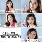 Name one person who has imgflip pro | PEOPLE WHO BUY IMGFLIP PRO | image tagged in pimples zero,memes,funny,real | made w/ Imgflip meme maker