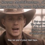 New Stream Out Now: https://imgflip.com/m/MultiFandom-_-Chaos | New Stream: MultiFandom-_-Chaos
*see description for more information*; Fair warning: The fangirl running this is a crazed SPN fan with a lot of unpopular opinions. | image tagged in you ve yee d your last haw | made w/ Imgflip meme maker