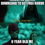 I did this once and I got so many viruses | WEBSITES SAYING DOWNLOAD TO GET FREE ROBUX; 6 YEAR OLD ME | image tagged in do you trust me | made w/ Imgflip meme maker