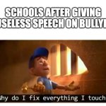 Fix it felix | SCHOOLS AFTER GIVING A USELESS SPEECH ON BULLYING | image tagged in fix it felix | made w/ Imgflip meme maker