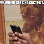 Dog looking at phone disturbed | ME WHENI SEE CHARACTER AI | image tagged in dog looking at phone disturbed | made w/ Imgflip meme maker