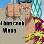 Let him cook Wena | Let him cook; Wena | image tagged in one piece frankie with a card | made w/ Imgflip meme maker