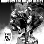 The Urge is too Strong... | When you see stray cat on the road, most likely containing many Diseases, Illnesses and maybe Rabies; PET | image tagged in i will hunt you,relatable,one punch man | made w/ Imgflip meme maker