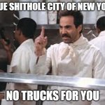 trucks no | BLUE SHITHOLE CITY OF NEW YORK; NO TRUCKS FOR YOU | image tagged in soup nazi | made w/ Imgflip meme maker