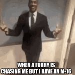 bro thought he was packing | WHEN A FURRY IS CHASING ME BUT I HAVE AN M-16 | image tagged in gifs,i have no idea what i am doing | made w/ Imgflip video-to-gif maker