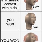 ruh roh | you're in a staring contest with a doll; you won; YOU WON | image tagged in memes,panik kalm panik | made w/ Imgflip meme maker