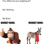What are you laughing at | DONKEY KONG:                              MONKEY KONG: | image tagged in what are you laughing at | made w/ Imgflip meme maker