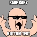 Screaming baby | RAVE BABY; BOTTOM TEXT | image tagged in screaming baby | made w/ Imgflip meme maker