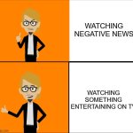 Chuck wants to watch what he wants. | WATCHING NEGATIVE NEWS; WATCHING SOMETHING ENTERTAINING ON TV | image tagged in chuck bird hotline bling meme,fun | made w/ Imgflip meme maker
