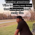 Jet-Dry makes the worse | baseline greasiness; putting away dishes; silverware | image tagged in i bring a sort of x vibe to the y | made w/ Imgflip meme maker
