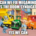 Bob the Builder Megamind 2 Meme | CAN WE FIX MEGAMIND VS THE DOOM SYNDICATE; YES WE CAN | image tagged in bob the builder | made w/ Imgflip meme maker
