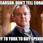 Robert Crawley buys the dip $PENDLE | CARSON, DON'T TELL CORA; I'M OFF TO YORK TO BUY $PENDLE DIP | image tagged in robert crawley earl of grantham,downton abbey,cryptocurrency | made w/ Imgflip meme maker