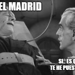 Frankenstein Meme | SOY DEL MADRID; SI.. ES QUE AUN NO TE HE PUESTO EL CEREBRO | image tagged in frankenstein meme | made w/ Imgflip meme maker