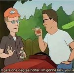 Hank Hill If It Gets One Degree Hotter I'm Gonna Kick Your Ass