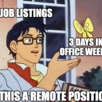 Is this a remote job? | JOB LISTINGS; 3 DAYS IN OFFICE WEEKLY; IS THIS A REMOTE POSITION? | image tagged in anime butterfly meme | made w/ Imgflip meme maker