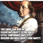 Benjamin Franklin | THEY WHO CAN GIVE UP ESSENTIAL LIBERTY TO OBTAIN A LITTLE TEMPORARY SAFETY DESERVE NEITHER LIBERTY NOR SAFETY. | image tagged in guns,freedom,benjamin franklin,america,usa,gun rights | made w/ Imgflip meme maker