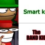 Expunged becomes canny | Smart kid; The BAND KID | image tagged in expunged becomes canny | made w/ Imgflip meme maker