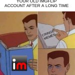 I just rediscovered my account now lol | WHEN YOU DISCOVER YOUR OLD IMGFLIP ACCOUNT AFTER A LONG TIME; CRINGE MEMES | image tagged in peter parker reading book crying | made w/ Imgflip meme maker