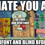 This cursed image is putted to fire | I HATE YOU ALL; NB FANS AND BFDI FANS; NUMBERFONT AND BLIND BFDI HUMAN | image tagged in i'm watching x y,videos,deviantart,kids these days,cursed images,kill it with fire | made w/ Imgflip meme maker