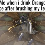 Do not drink any juice after brushing teeth. | Me when i drink Orange Juice after brushing my teeth | image tagged in memes,funny,orange juice,brushing teeth | made w/ Imgflip meme maker