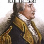 benedict arnold | IT'S A DEFINITE MAYBE | image tagged in benedict arnold | made w/ Imgflip meme maker