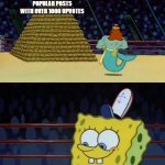 King Neptune vs Spongebob | POPULAR POSTS WITH OVER 1000 UPVOTES; ME WITH 1 | image tagged in king neptune vs spongebob | made w/ Imgflip meme maker