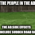 oll | THE PEOPLE IN THE AD; THE AD:SIDE EFFECTS MAY INCLUDE SUDDEN ROAD RAGE. | image tagged in gifs,lol | made w/ Imgflip video-to-gif maker