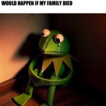 Kermit sad | NOBODY:
5 YEAR OLD ME IN MY ROOM OVERTHINKING WHAT WOULD HAPPEN IF MY FAMILY DIED | image tagged in kermit in the corner | made w/ Imgflip meme maker