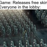 free skin | Game: Releases free skin
Everyone in the lobby: | image tagged in clone trooper army,clones,free skin,skin,video games,clone | made w/ Imgflip meme maker