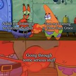 Patrick and Mr Krabs handshake | Adult me listening to Citizen Soldier; Teen me listening to Three Days Grace; Going through some serious stuff | image tagged in patrick and mr krabs handshake,rock music | made w/ Imgflip meme maker