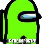 Your Mom is the best Imposter | YOUR MOM; IS THE IMPOSTER I LIKE BEST | image tagged in lime,memes,imposter,your mom,among us ejected,i like her | made w/ Imgflip meme maker