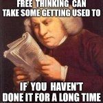 free thinker | FREE  THINKING  CAN TAKE SOME GETTING USED TO; IF  YOU  HAVEN'T DONE IT FOR A LONG TIME | image tagged in thinking,research,knowledge | made w/ Imgflip meme maker