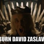 FIRE DAVID ZASLAV! | BURN DAVID ZASLAV! | image tagged in burn them all,warner bros,warner bros discovery | made w/ Imgflip meme maker