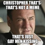 Christopher that's not a meme meme