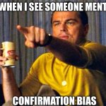 Leonardo DiCaprio pointing at confirmation bias | ME WHEN I SEE SOMEONE MENTION; CONFIRMATION BIAS | image tagged in leonardo dicaprio pointing at tv | made w/ Imgflip meme maker