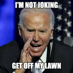 getoffmylawn | I'M NOT JOKING; GET OFF MY LAWN | image tagged in getoffmylawn | made w/ Imgflip meme maker