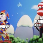 When your parents make you do something you don’t wanna do: | WE’RE MAKING YOU A GIRL SCOUT; …why? | image tagged in pomni and caine plush | made w/ Imgflip meme maker