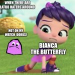The Quips hate it when LATBB haters are around. | WHEN THERE ARE LATBB HATERS AROUND; NOT ON MY WATCH, DORKS! BIANCA THE BUTTERFLY | image tagged in abby hatcher scared,quiplash,luandtheballybunch | made w/ Imgflip meme maker