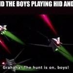 Dhhdh | ME AND THE BOYS PLAYING HID AND SEEK | image tagged in the hunt is on boys | made w/ Imgflip meme maker